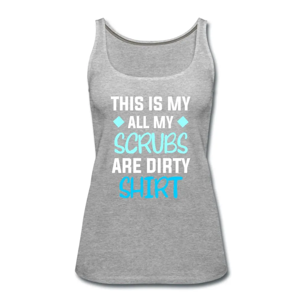 All my Scrubs are dirty Women's Tank Top