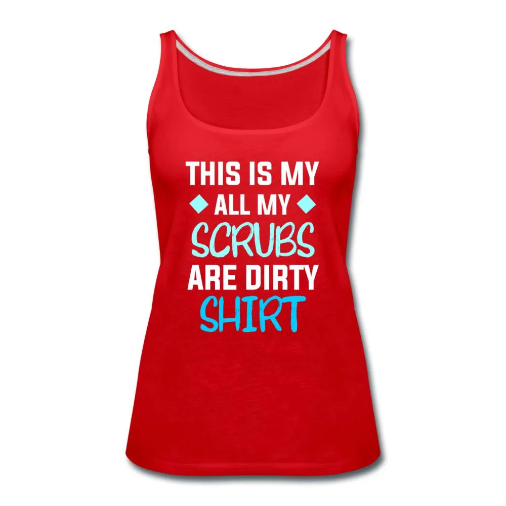 All my Scrubs are dirty Women's Tank Top