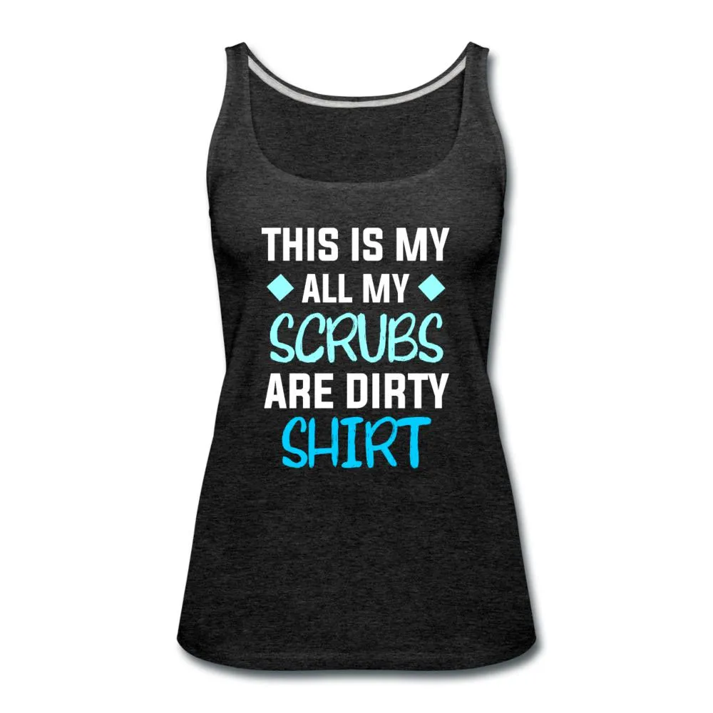All my Scrubs are dirty Women's Tank Top