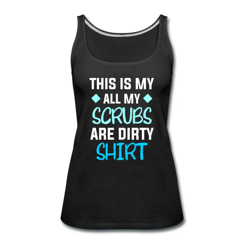 All my Scrubs are dirty Women's Tank Top
