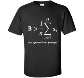 Be Greater Than Average Math Funny Shirts